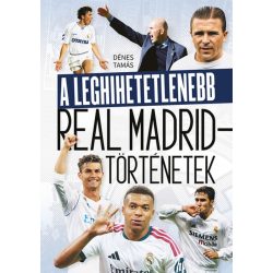 A leghihetetlenebb Real Madrid-történetek