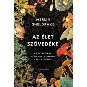 Az élet szövedéke - Miként építik fel világunkat és hatnak ránk a gombák