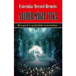A fehér mágia titka - Receptek és praktikák varázsláshoz