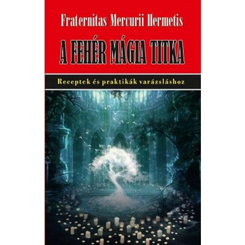 A fehér mágia titka - Receptek és praktikák varázsláshoz