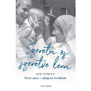 Szeretni és szeretve lenni - Teréz anya - ahogyan én láttam
