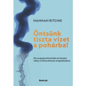 Öntsünk tiszta vizet a pohárba! - 50 nyugtalanító kérdés és biztató válasz a klímaváltozás megoldásához