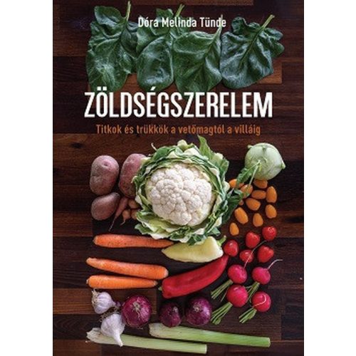 Zöldségszerelem - Titkok és trükkök a vetőmagtól a villáig