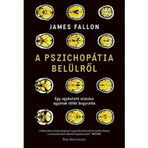 A pszichopátia belülről - Egy agykutató utazása agyának sötét bugyraiba