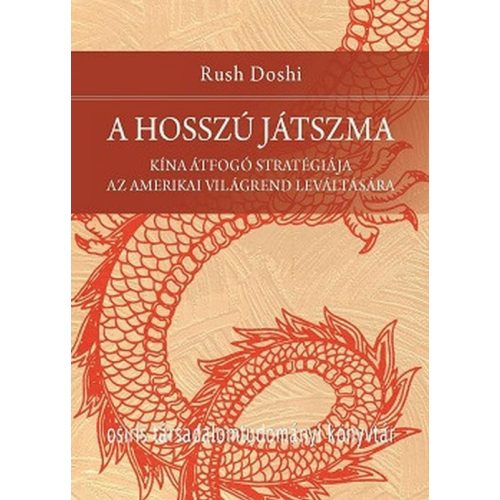 A hosszú játszma - Kína átfogó stratégiája az amerikai világrend leváltására - Osiris Társadalomtudományi Könyvtár