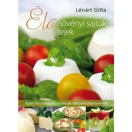 Élő növényi sajtok, tejek - Nyers finomságok, nemcsak laktózérzékenyeknek!