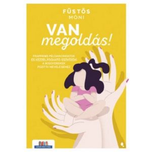 Van megoldás! - Frappáns példamondatok és kézzelfogható eszközök a kisgyerekek pozitív neveléséhez - Szülők Könyvtára
