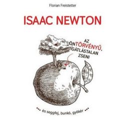 Isaac Newton az öntörvényű, gátlástalan zseni