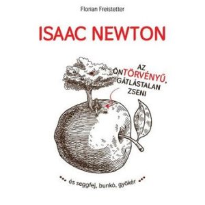 Isaac Newton az öntörvényű, gátlástalan zseni