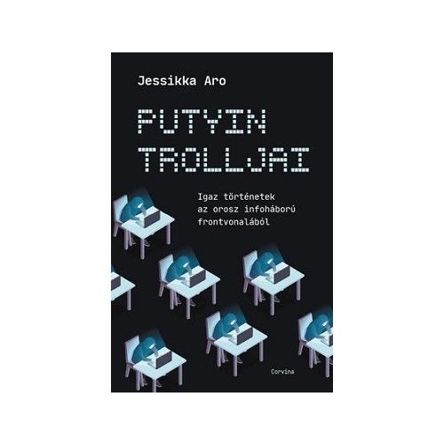 Putyin trolljai - Igaz történetek az orosz infoháború frontvonalából
