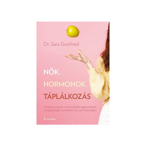 Nők, hormonok, táplálkozás: 4 hetes program a hormonális egyensúlyért, az egészséges testsúlyért és a jó közérzetért