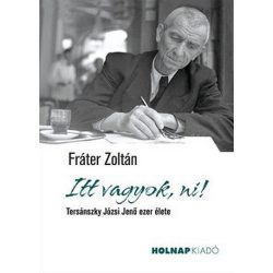 Itt vagyok, ni! - Tersánszky Józsi Jenő ezer élete