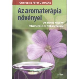 Az aromaterápia növényei /90 illatos növény felismerése és felhasználása