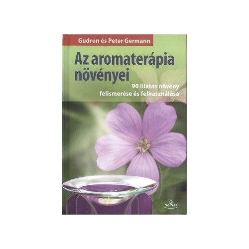 Az aromaterápia növényei /90 illatos növény felismerése és felhasználása
