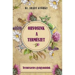 Orvosunk a természet - Természetes gyógymódok