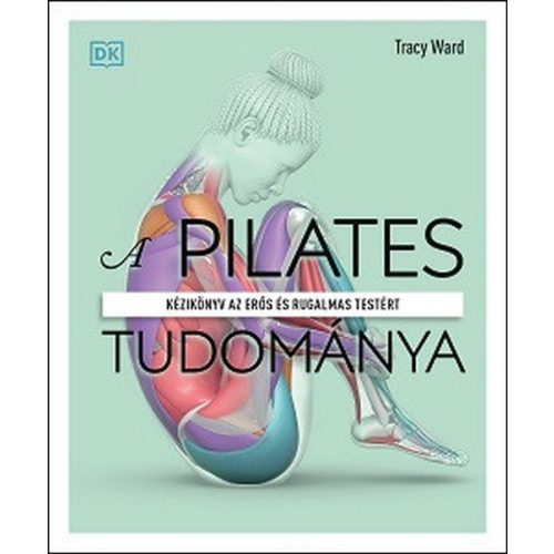 A pilates tudománya - Kézikönyv az erős és rugalmas testért