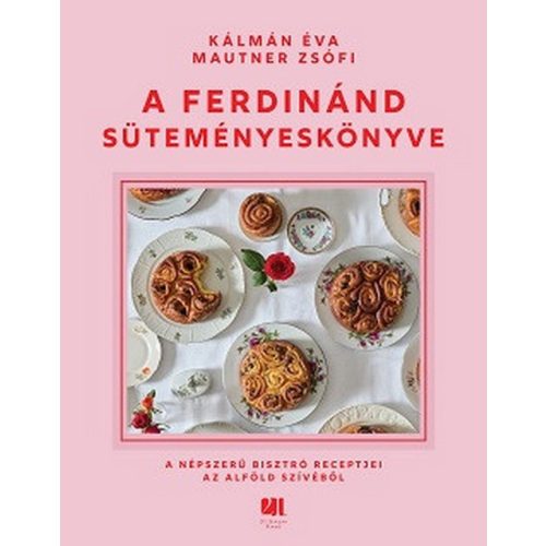 A Ferdinánd süteményeskönyve - A népszerű bisztró receptjei az Alföld szívéből