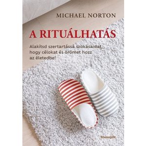 A rituálhatás - Alakítsd szertartássá szokásaidat, hogy célokat és örömet hozz az életedbe!