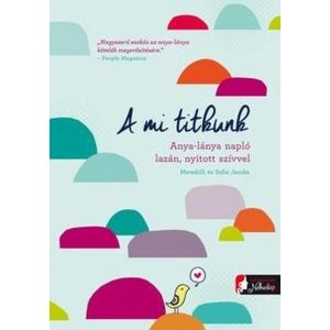 A mi titkunk. Anya-lánya napló lazán, nyitott szívvel	