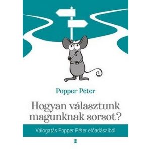 Hogyan választunk magunknak sorsot? - Válogatás Popper Péter előadásaiból