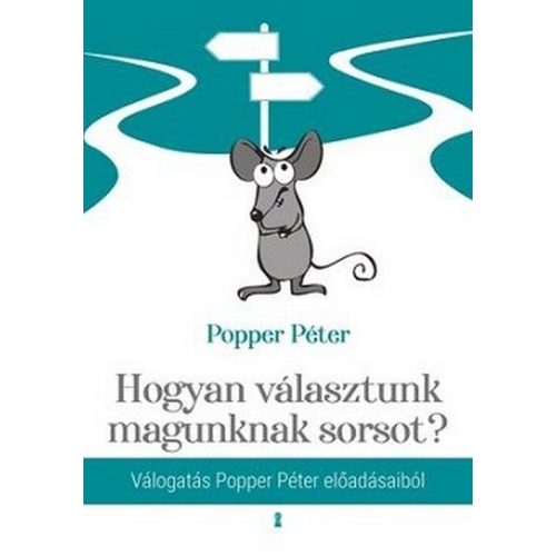 Hogyan választunk magunknak sorsot? - Válogatás Popper Péter előadásaiból