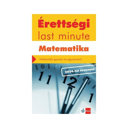 Érettségi last minute: Matematika - Felkészülés gyorsan és egyszerűen - 2024-től érvényes érettségi alapján