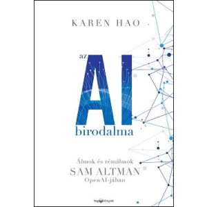 Az AI birodalma - Álmok és rémálmok Sam Altman OpenAI-jában