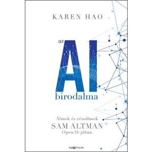 Az AI birodalma - Álmok és rémálmok Sam Altman OpenAI-jában