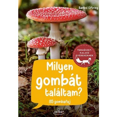 Milyen gombát találtam? - 85 gombafaj - Természetkalauz gyerekeknek