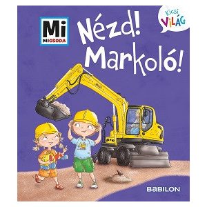 Nézd! Markoló! - Mi MICSODA - Kicsi világ 11.