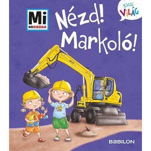 Nézd! Markoló! - Mi MICSODA - Kicsi világ 11.