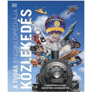 A tudás enciklopédiája - Közlekedés - A járművek világa, ahogy még sosem láttad
