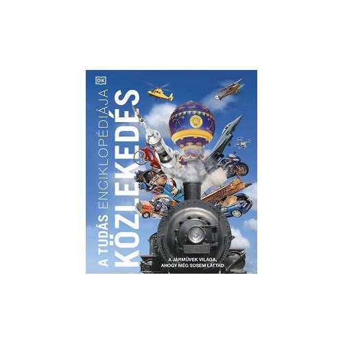 A tudás enciklopédiája - Közlekedés - A járművek világa, ahogy még sosem láttad