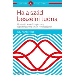 Ha a szád beszélni tudna - Útmutató az orális egészség egész életünkre kiható fontosságáról - Partvonal egészségünkre