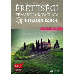 Érettségi témakörök vázlata földrajzból (közép- és emelt szinten) - 2024-től érvényes