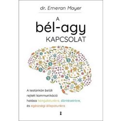   A bél-agy kapcsolat - A testünkön belüli rejtett kommunikáció hatása hangulatunkra, döntéseinkre és egészségi állapotunk