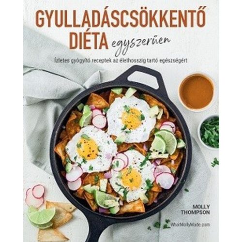 Gyulladáscsökkentő diéta egyszerűen - Ízletes gyógyító receptek az élethosszig tartó egészségéért