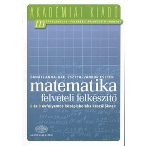 Matematika felvételi felkészítő - 6 és 8 évfolyamos középiskolába készülőknek
