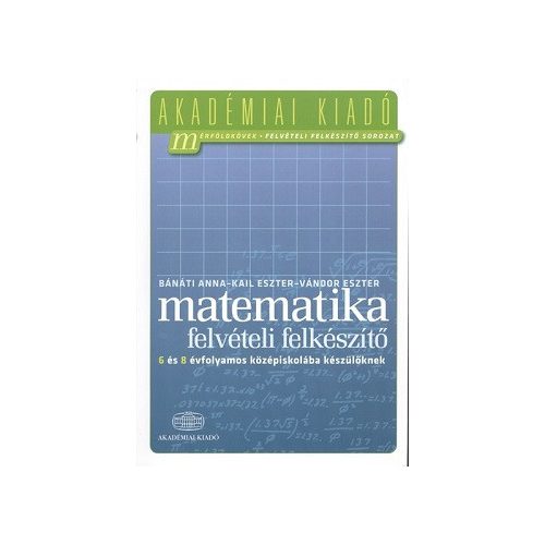 Matematika felvételi felkészítő - 6 és 8 évfolyamos középiskolába készülőknek