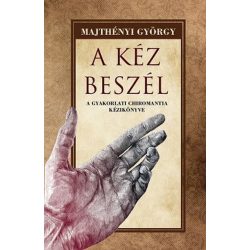 A kéz beszél - A gyakorlati chiromantia kézikönyve