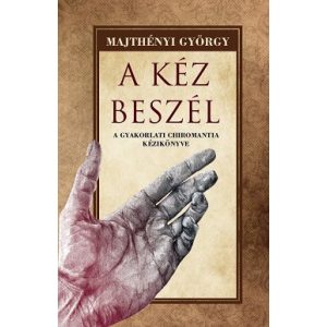 A kéz beszél - A gyakorlati chiromantia kézikönyve