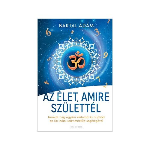 Az élet amire születtél - Ismerd meg egyéni életutad és a jövőd az ősi indiai számmisztika segítségével