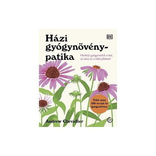 Házi gyógynövénypatika - Növényi gyógymódok a test, az elme és a lélek jóllétéért