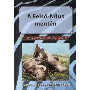 A Felső-Nílus mentén / Magyar vadászok Afrikában