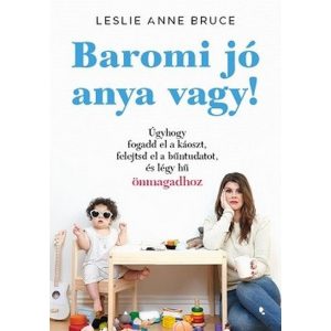 Baromi jó anya vagy! - Úgyhogy fogadd el a káoszt, felejtsd el a bűntudatot és légy hű önmagadhoz - Szülők könyvtára