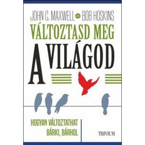 Változtasd meg a világod - Hogyan változtathat bárki, bármin?