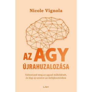 Az agy újrahuzalozása - Változtasd meg az agyad működését, és lépj új szintre az önfejlesztésben
