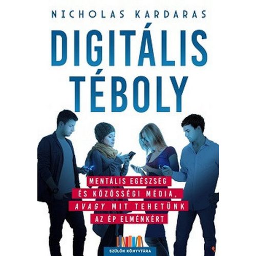 Digitális téboly - Mentális egészség és közösségi média, avagy mit tehetünk az ép elménkért - Szül[k Könyvtára