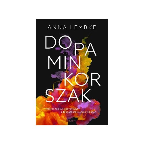 Dopaminkorszak - Hogyan találjunk egyensúlyt a függőségekre épülő világban