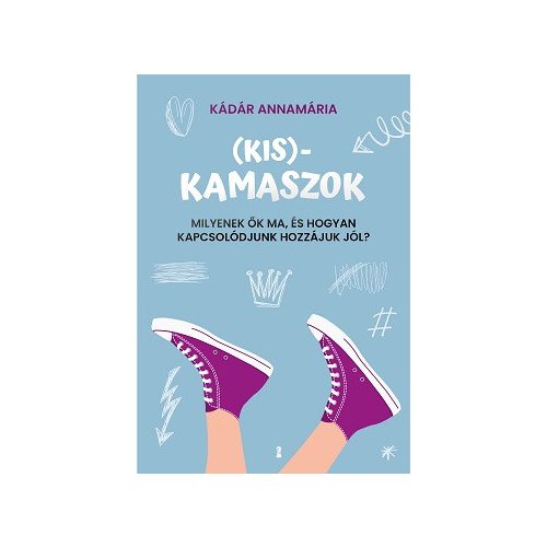 (Kis)kamaszok - Milyenek ők ma, és hogyan kapcsolódjunk hozzájuk jól?